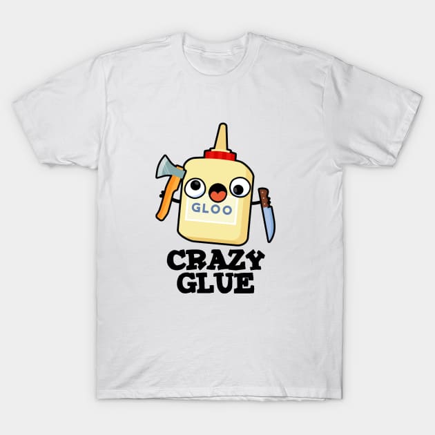 Crazy Glue Cute Super Glue Pun T-Shirt by punnybone